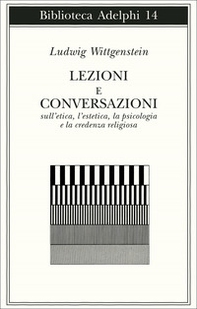 Lezioni e conversazioni sull'etica, l'estetica, la psicologia e la credenza religiosa - Librerie.coop
