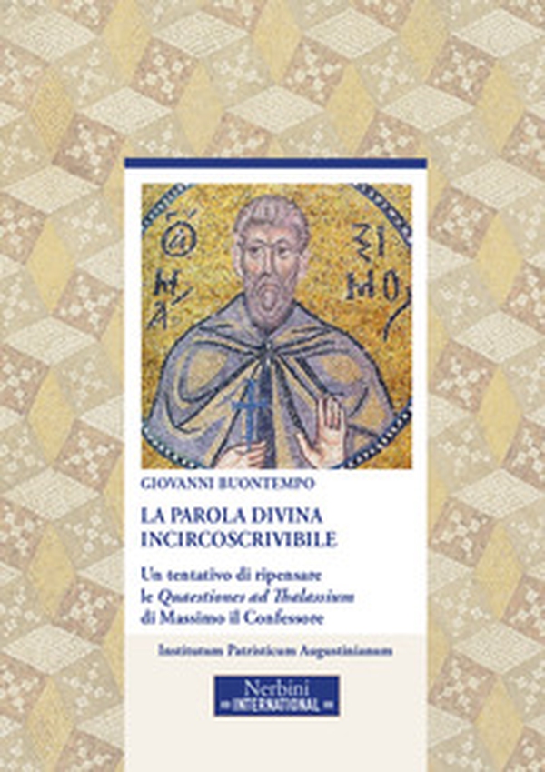 La parola divina incircoscrivibile. Un tentativo di ripensare le Quaestiones ad Thalassium di Massimo il Confessore - Librerie.coop La parola divina incircoscrivibile. Un tentativo di ripensare le Quaestiones ad Thalassium di Massimo il Confessore - Librerie.coop