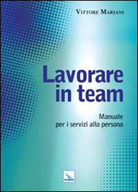 Lavorare in team. Manuale per i servizi alla persona - Librerie.coop