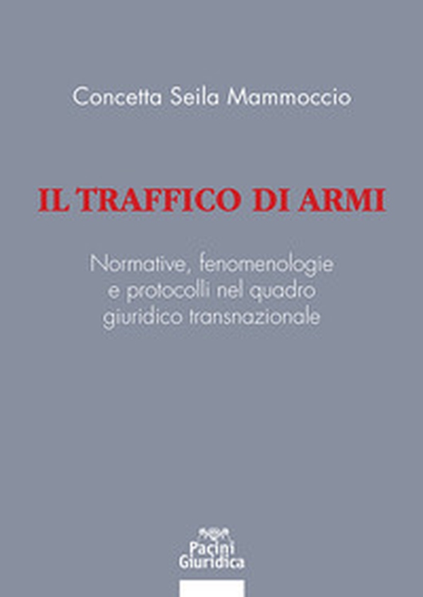 Il traffico di armi. Normative, fenomenologiee protocolli nel quadrogiuridico transnazionale - Librerie.coop Il traffico di armi. Normative, fenomenologiee protocolli nel quadrogiuridico transnazionale - Librerie.coop