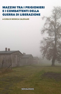 Mazzini tra i prigionieri e i combattenti della guerra di liberazione - Librerie.coop