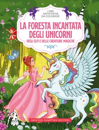 La foresta incantata degli unicorni, degli elfi e delle creature magiche. Libri antistress da colorare - Librerie.coop
