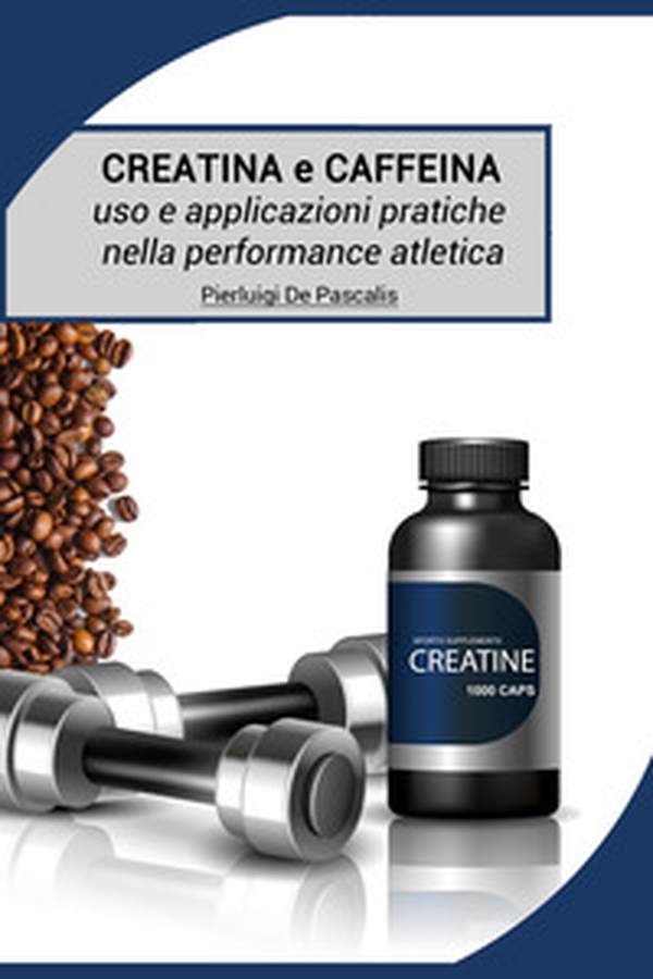 Creatina e caffeina: uso e applicazioni pratiche nella performance atletica - Librerie.coop Creatina e caffeina: uso e applicazioni pratiche nella performance atletica - Librerie.coop
