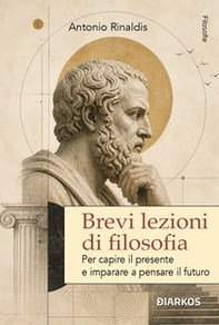 Brevi lezioni di filosofia. Per capire il presente e imparare a pensare il futuro - Librerie.coop