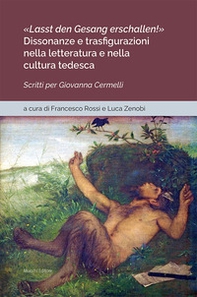 «Lasst den Gesang erschallen!». Dissonanze e trasfigurazioni nella letteratura e nella cultura tedesca. Scritti per Giovanna Cermelli - Librerie.coop «Lasst den Gesang erschallen!». Dissonanze e trasfigurazioni nella letteratura e nella cultura tedesca. Scritti per Giovanna Cermelli - Librerie.coop