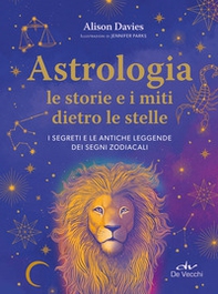 Astrologia. Le storie e i miti dietro le stelle. I segreti e le antiche leggende dei segni zodiacali - Librerie.coop