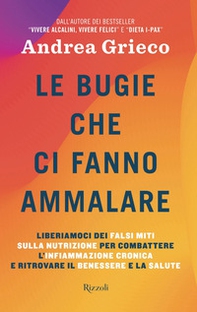 Le bugie che ci fanno ammalare. Liberiamoci dei falsi miti sulla nutrizione per combattere l'infiammazione cronica e ritrovare il benessere e la salute - Librerie.coop