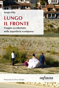 Lungo il fronte. Viaggio accidentato nella Jugoslavia scomparsa - Librerie.coop