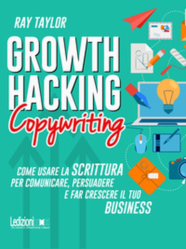 Growth hacking copywriting. Come usare la scrittura per comunicare, persuadere e far crescere il tuo business - Librerie.coop Growth hacking copywriting. Come usare la scrittura per comunicare, persuadere e far crescere il tuo business - Librerie.coop