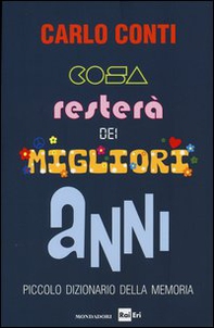 Cosa resterà dei migliori anni. Piccolo dizionario della memoria - Librerie.coop Cosa resterà dei migliori anni. Piccolo dizionario della memoria - Librerie.coop