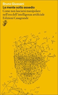 La mente sotto assedio. Come non lasciarsi manipolare nell'era dell'intelligenza artificiale - Librerie.coop