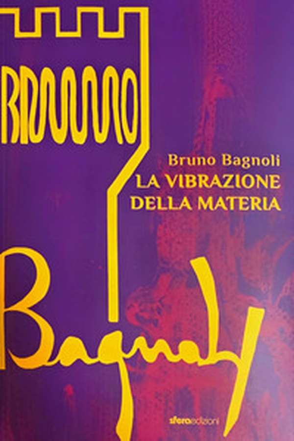 Bruno Bagnoli. La vibrazione della materia - Librerie.coop