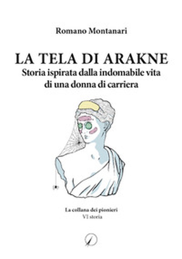 La Tela di Arakne. Storia ispirata dalla indomabile vita di una donna in carriera - Librerie.coop La Tela di Arakne. Storia ispirata dalla indomabile vita di una donna in carriera - Librerie.coop