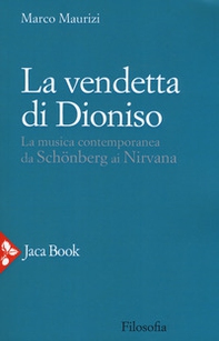 La vendetta di Dioniso. La musica contemporanea da Schönberg ai Nirvana - Librerie.coop
