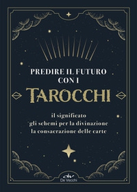 Predire il futuro con i Tarocchi. Il significato, gli schemi per la divinazione, la consacrazione delle carte - Librerie.coop
