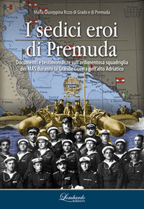 I sedici eroi di Premuda. Documenti e testimonianze sull'ardimentosa squadriglia dei MAS durante la Grande Guerra nell'alto Adriatico - Librerie.coop I sedici eroi di Premuda. Documenti e testimonianze sull'ardimentosa squadriglia dei MAS durante la Grande Guerra nell'alto Adriatico - Librerie.coop
