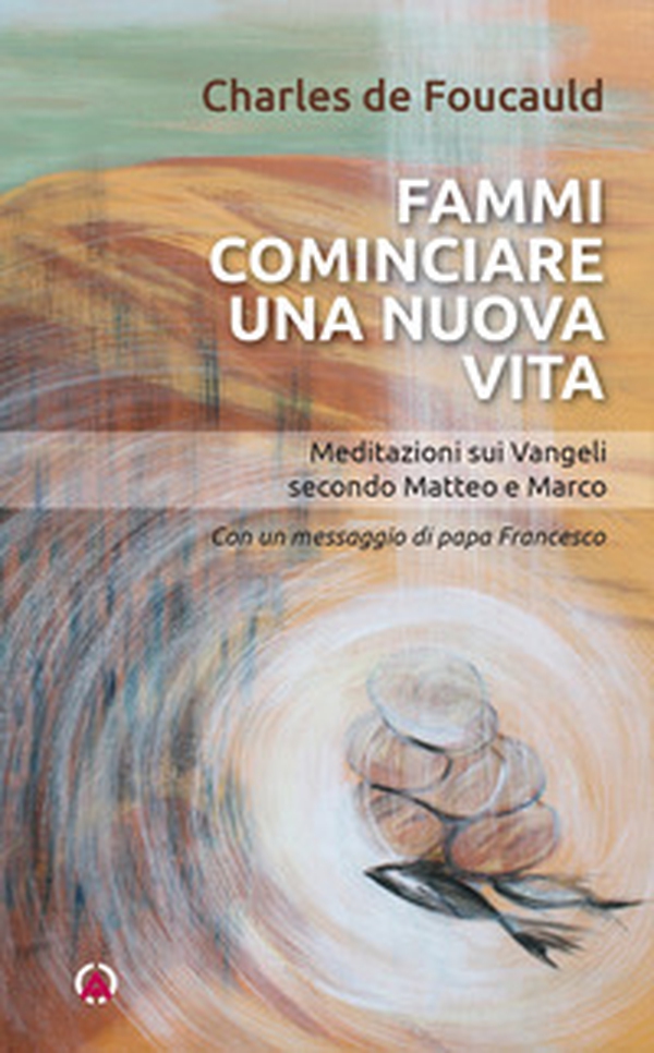 Fammi cominciare una vita nuova. Meditazioni sui Vangeli secondo Matteo e Marco - Librerie.coop Fammi cominciare una vita nuova. Meditazioni sui Vangeli secondo Matteo e Marco - Librerie.coop