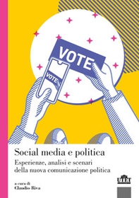 Social media e politica. Esperienze, analisi e scenari della nuova comunicazione politica - Librerie.coop