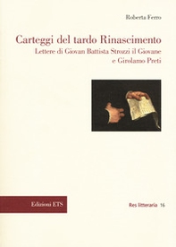 Carteggi del tardo Rinascimento. Lettere di Giovan Battista Strozzi il Giovane e Girolamo Preti - Librerie.coop