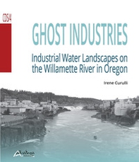 Ghost industries. Industrial water landscapes on the Willamette River in Oregon - Librerie.coop Ghost industries. Industrial water landscapes on the Willamette River in Oregon - Librerie.coop