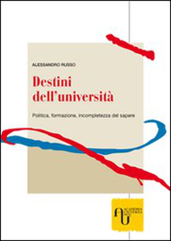 Destini dell'università. Politica, formazione, incompletezza del sapere - Librerie.coop Destini dell'università. Politica, formazione, incompletezza del sapere - Librerie.coop