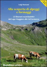 Alla scoperta di alpeggi e formaggi. 22 itinerari escursionistici dal Lago Maggiore alla Val Formazza - Librerie.coop