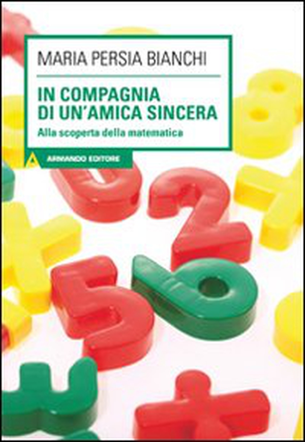 In compagnia di un'amica sincera. Alla scoperta della matematica - Librerie.coop