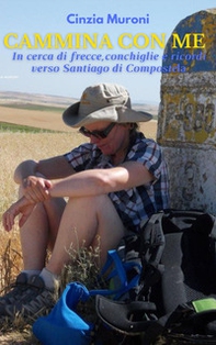 Cammina con me. In cerca di frecce, conchiglie e ricordi verso Santiago di Compostela - Librerie.coop Cammina con me. In cerca di frecce, conchiglie e ricordi verso Santiago di Compostela - Librerie.coop