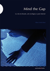 Mind the Gap. La vita tra bioarte, arte ecologica e post internet - Librerie.coop