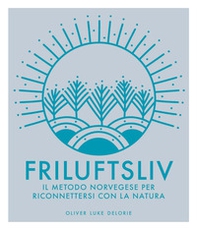 Friluftsliv. Il metodo norvegese per riconnettersi con la natura - Librerie.coop