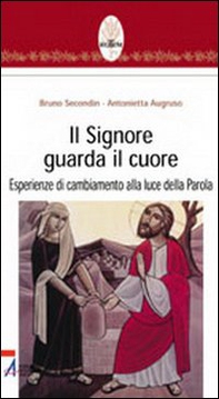 Il Signore guarda il cuore. Esperienze di cambiamento alla luce della parola - Librerie.coop
