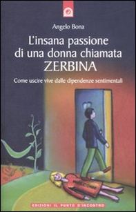 L'insana passione di una donna chiamata Zerbina. Come uscire vive dalle dipendenze sentimentali - Librerie.coop L'insana passione di una donna chiamata Zerbina. Come uscire vive dalle dipendenze sentimentali - Librerie.coop