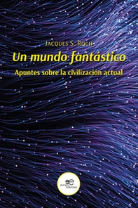 Un mundo fantástico. Apuntes sobre la civilización actual - Librerie.coop