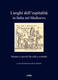 Luoghi dell'ospitalità in Italia nel Medioevo. Sistemi e servizi fra città e contado - Librerie.coop