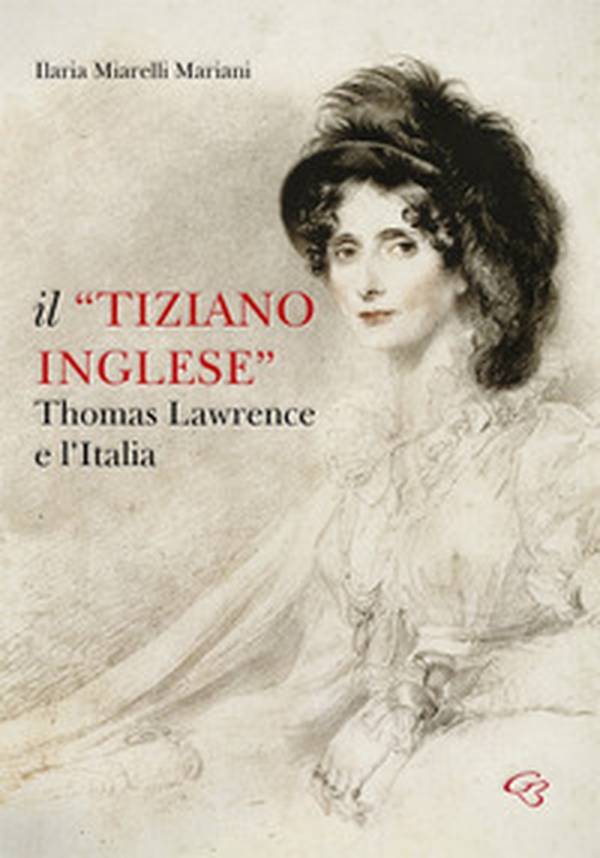 Il «Tiziano inglese». Thomas Lawrence e l'Italia - Librerie.coop Il «Tiziano inglese». Thomas Lawrence e l'Italia - Librerie.coop