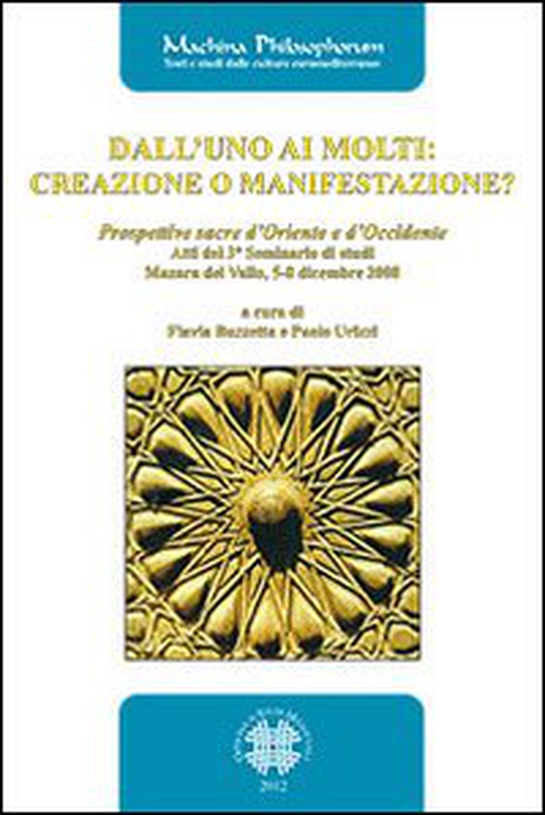 Dall'uno ai molti. Creazione o manifestazione? Prospettive sacre d'Oriente e d'Occidente. Atti del 3° seminario di studi (Mazara del Vallo, 5-7 dicembre 2008) - Librerie.coop Dall'uno ai molti. Creazione o manifestazione? Prospettive sacre d'Oriente e d'Occidente. Atti del 3° seminario di studi (Mazara del Vallo, 5-7 dicembre 2008) - Librerie.coop