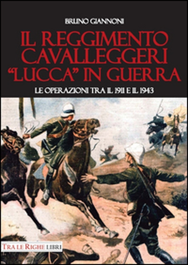 Il reggimento cavalleggeri «Lucca» in guerra. Le operazioni tra il 1911 e il 1943 - Librerie.coop Il reggimento cavalleggeri «Lucca» in guerra. Le operazioni tra il 1911 e il 1943 - Librerie.coop