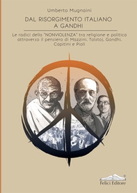 Dal Risorgimento a Gandhi. Le radici della «nonviolenza» tra religione e politica attraverso il pensiero di Mazzini, Tolstoj, Gandhi, Capitini e Pioli - Librerie.coop