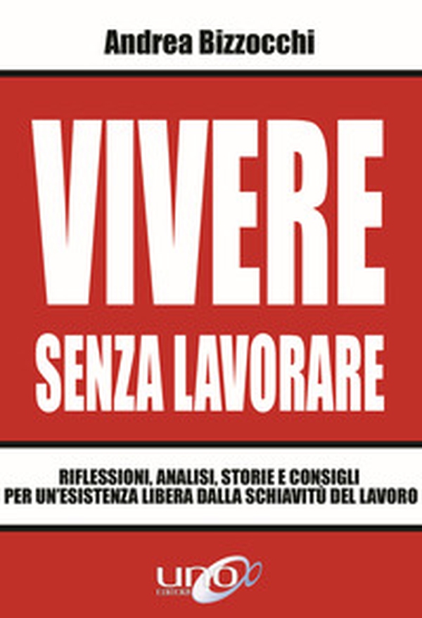 Vivere senza lavorare. Riflessioni, analisi, storie e consigli per un'esistenza libera dalla schiavitù del lavoro - Librerie.coop Vivere senza lavorare. Riflessioni, analisi, storie e consigli per un'esistenza libera dalla schiavitù del lavoro - Librerie.coop