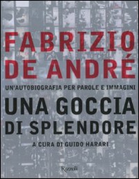 Fabrizio De André. Una goccia di splendore. Un'autobiografia per parole e immagini - Librerie.coop