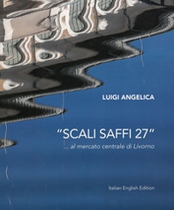 «Scali Saffi 27» ...al mercato centrale di Livorno. Ediz. italiana e inglese - Librerie.coop