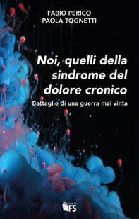 Noi, quelli della sindrome del dolore cronico. Battaglie di una guerra mai vinta - Librerie.coop
