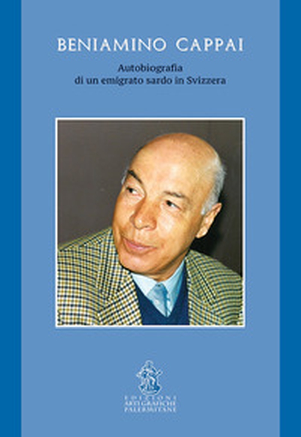 Beniamino Cappai. Autobiografia di un emigrato sardo in Svizzera - Librerie.coop Beniamino Cappai. Autobiografia di un emigrato sardo in Svizzera - Librerie.coop