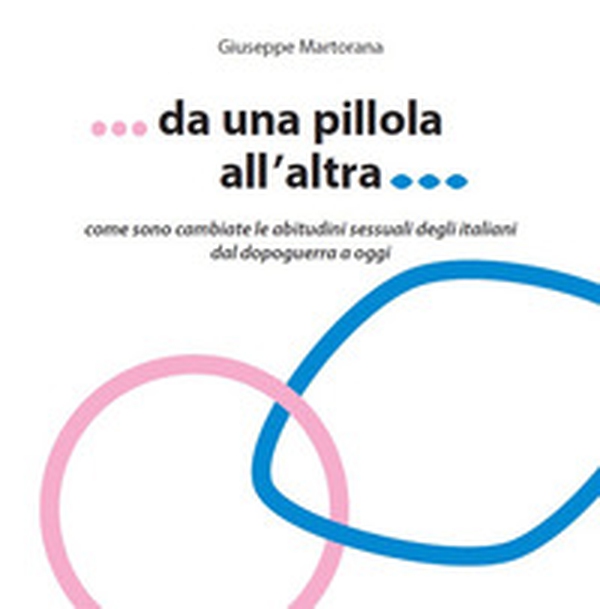 Da una pillola all'altra. Come sono cambiate le abitudini sessuali degli italiani dal Dopoguerra a oggi - Librerie.coop Da una pillola all'altra. Come sono cambiate le abitudini sessuali degli italiani dal Dopoguerra a oggi - Librerie.coop