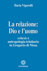 La relazione: Dio e l'uomo. Schesis e antropologia trinitaria in Gregorio di Nissa - Librerie.coop