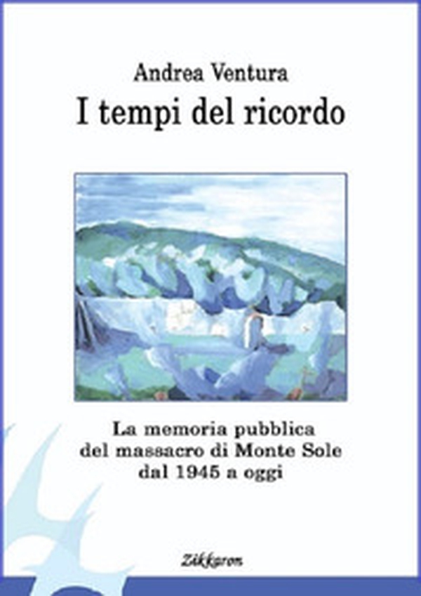 I tempi del ricordo. La memoria pubblica del massacro di Monte Sole dal 1945 a oggi - Librerie.coop I tempi del ricordo. La memoria pubblica del massacro di Monte Sole dal 1945 a oggi - Librerie.coop