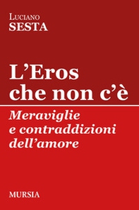 L'Eros che non c'è. Meraviglie e contraddizioni dell'amore - Librerie.coop