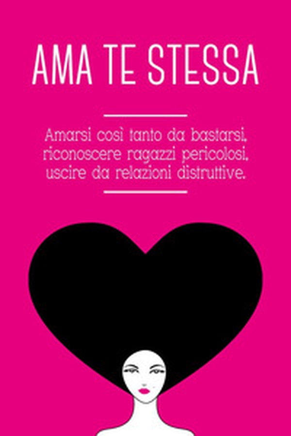 Ama te stessa. Amarsi così tanto da bastarsi, riconoscere ragazzi pericolosi, uscire da relazioni tossiche - Librerie.coop Ama te stessa. Amarsi così tanto da bastarsi, riconoscere ragazzi pericolosi, uscire da relazioni tossiche - Librerie.coop