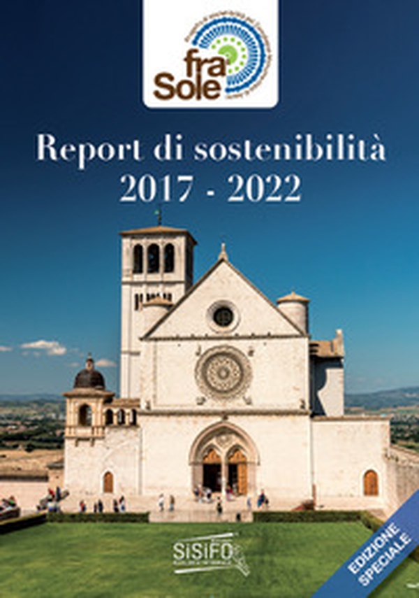 Progetto Fra' Sole. Report di Sostenibilità 2017-2022. Report del progetto di sostenibilità del Complesso monumentale del Sacro Convento di San Francesco in Assisi - Librerie.coop Progetto Fra' Sole. Report di Sostenibilità 2017-2022. Report del progetto di sostenibilità del Complesso monumentale del Sacro Convento di San Francesco in Assisi - Librerie.coop