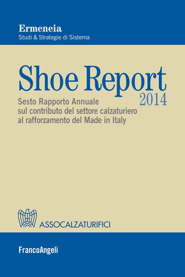 Shoe Report 2014. Sesto Rapporto Annuale sul contributo del settore calzaturiero al rafforzamento del Made in Italy - Librerie.coop Shoe Report 2014. Sesto Rapporto Annuale sul contributo del settore calzaturiero al rafforzamento del Made in Italy - Librerie.coop